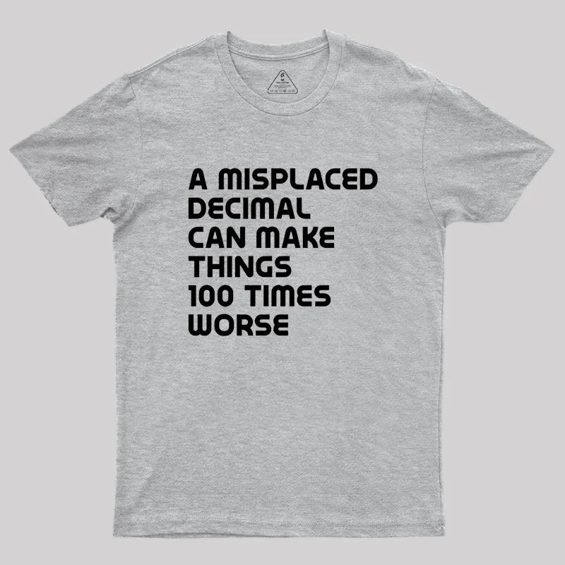 A misplaced decimal can make things 100 times worse Geek T-Shirt