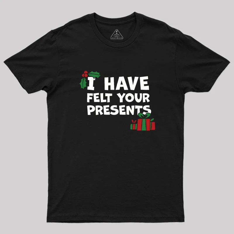 I Have Felt Your Presents Geek T-Shirt