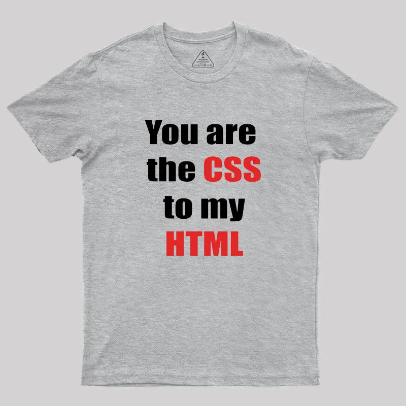 You are the CSS to my HTML Geek T-Shirt